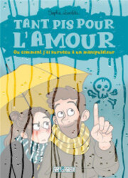 Tant Pis Pour L'Amour, Ou Comment J'Ai Surv&eacute;cu &Agrave; Un Manipulateur